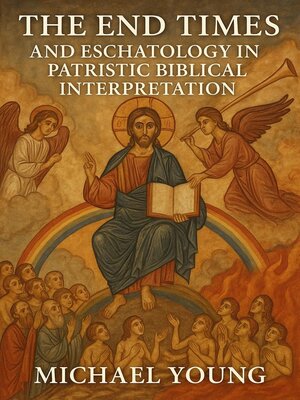 cover image of The End Times and the Eschatology in Patristic Biblical Interpretation